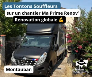 Camion des Tontons Souffleurs sur un chantier MaPrimeRénov' rénovation globale à Montauban